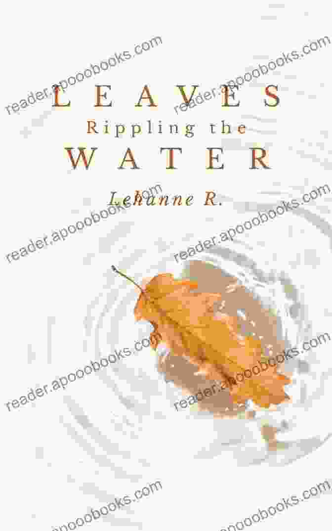 A Copy Of The Book Leaves Rippling The Water, Its Cover Adorned With Intricate Leaf Patterns And A Shimmering Water Surface. Leaves Rippling The Water Lehanne R