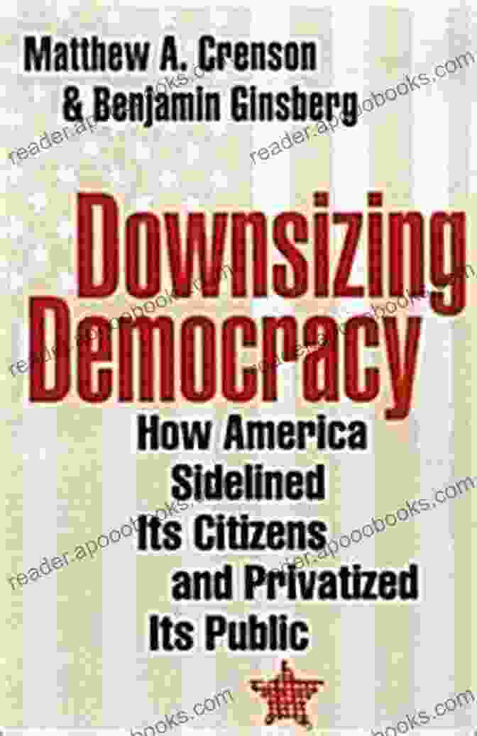 How America Sidelined Its Citizens And Privatized Its Public Book Cover Downsizing Democracy: How America Sidelined Its Citizens And Privatized Its Public