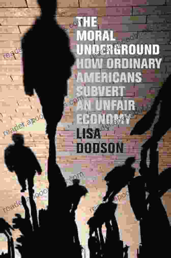 How Ordinary Americans Subvert An Unfair Economy The Moral Underground: How Ordinary Americans Subvert An Unfair Economy