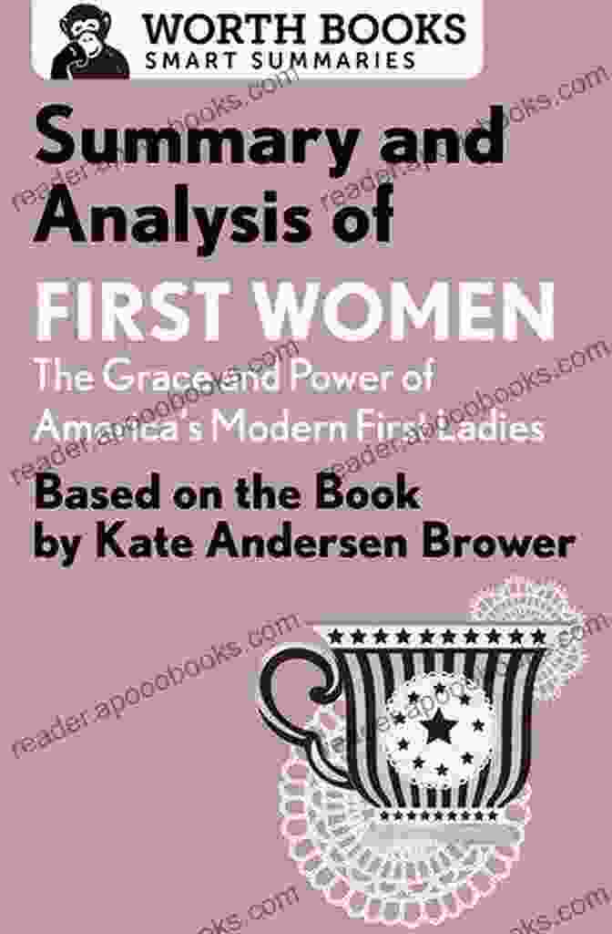 Kate Andersen Brower's Summary And Analysis Of First Women: The Grace And Power Of America S Modern First Ladies: Based On The By Kate Andersen Brower (Smart Summaries)