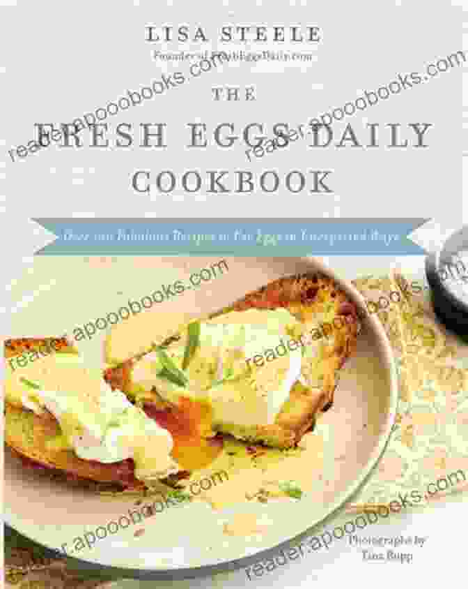 Over 100 Fabulous Recipes To Use Eggs In Unexpected Ways Cookbook The Fresh Eggs Daily Cookbook: Over 100 Fabulous Recipes To Use Eggs In Unexpected Ways