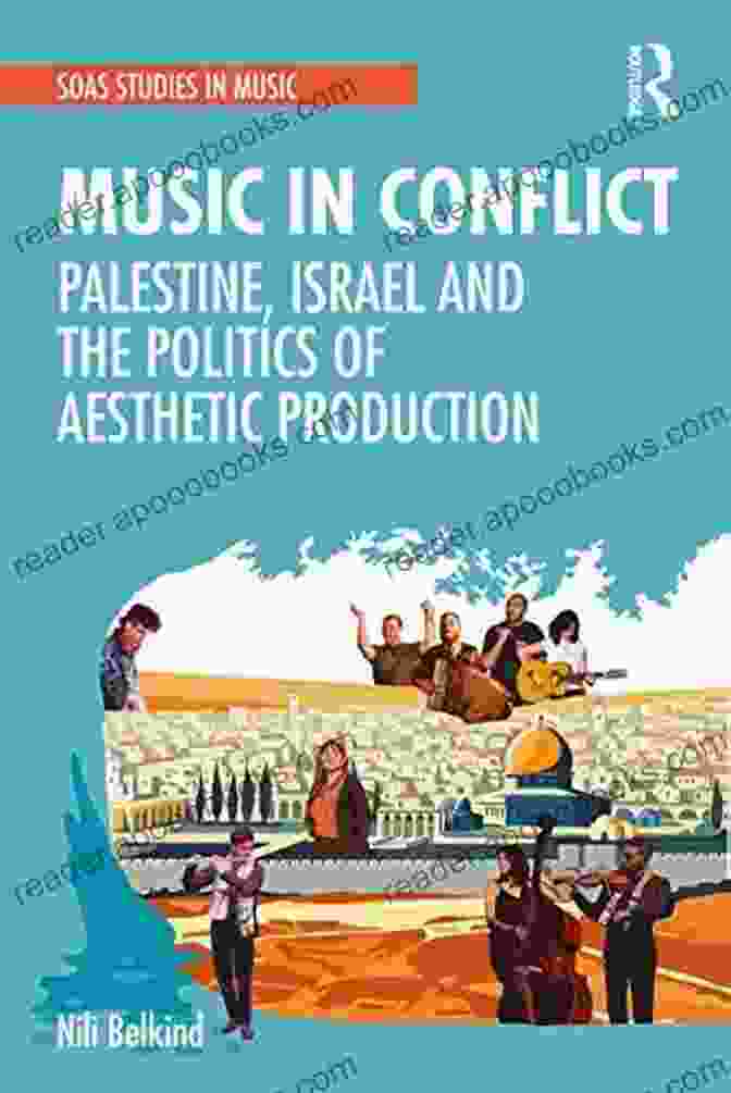 Palestine Israel And The Politics Of Aesthetic Production Soas Studies In Music Music In Conflict: Palestine Israel And The Politics Of Aesthetic Production (SOAS Studies In Music)