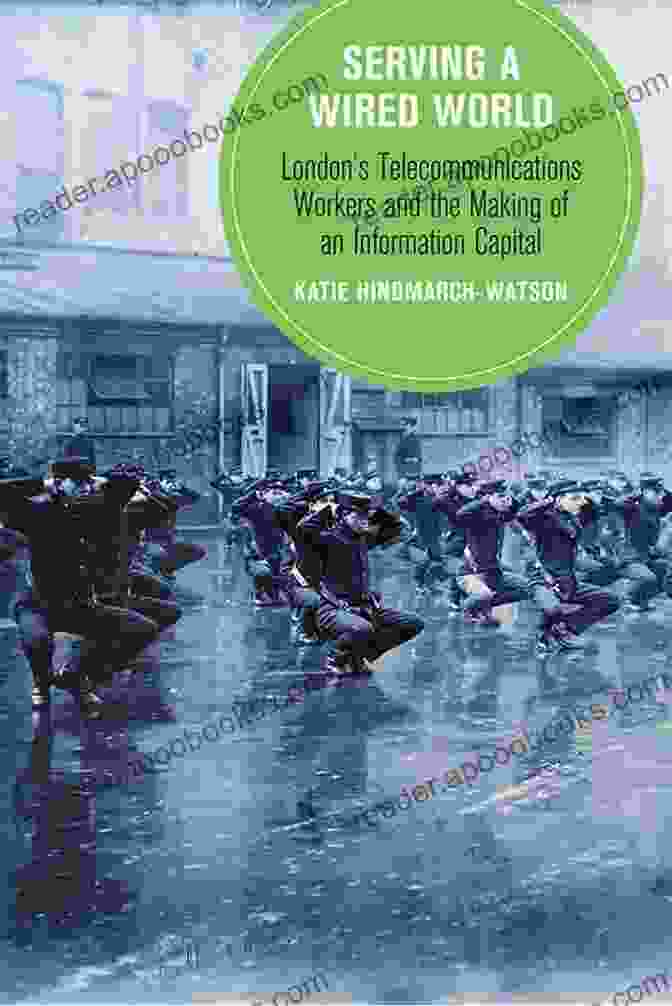 Serving The Wired World Book Cover Serving A Wired World: London S Telecommunications Workers And The Making Of An Information Capital (Berkeley In British Studies 17)