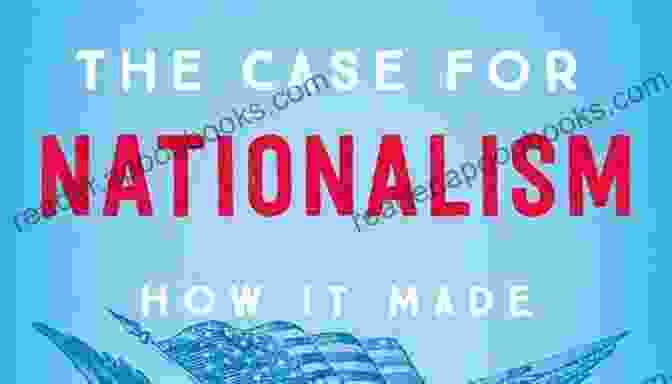 The Case For Nationalism, By Adrian Vermeule The Case For Nationalism: How It Made Us Powerful United And Free