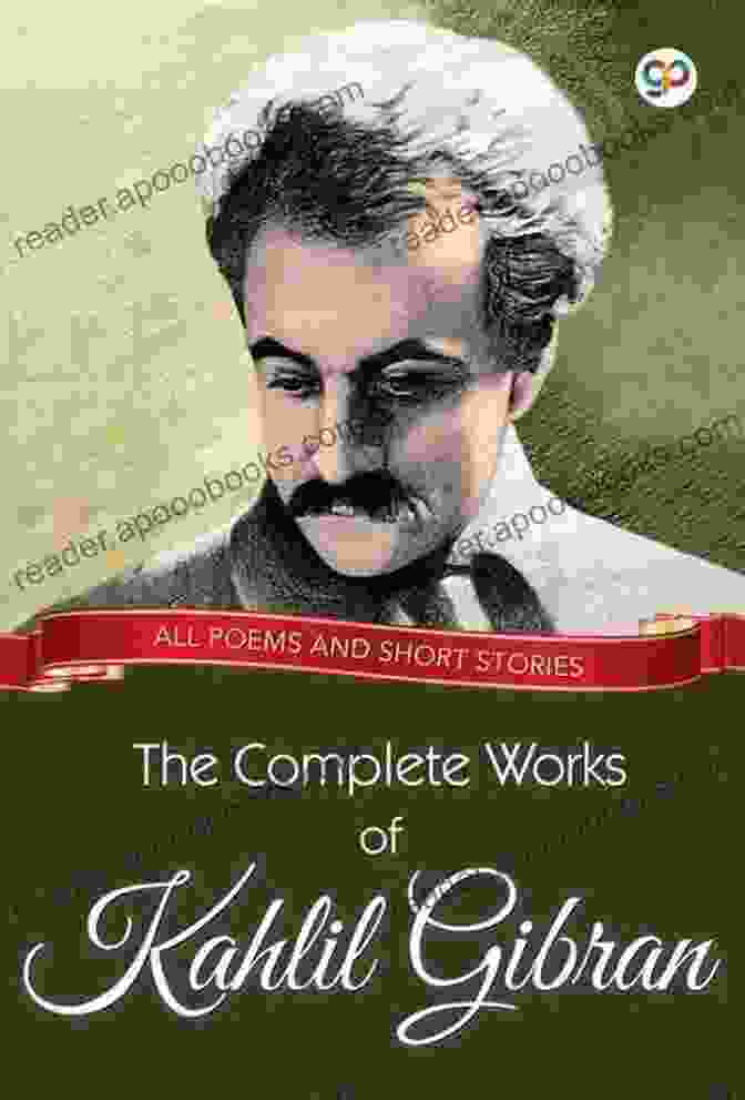 The Complete Works Of Kahlil Gibran The Complete Works Of Kahlil Gibran: All Poems And Short Stories (Global Classics)