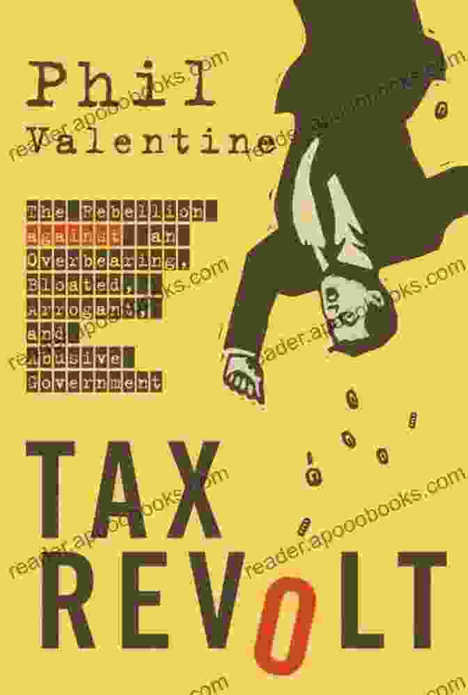 The Rebellion Against An Overbearing Bloated Arrogant And Abusive Government Book Cover Tax Revolt: The Rebellion Against An Overbearing Bloated Arrogant And Abusive Government