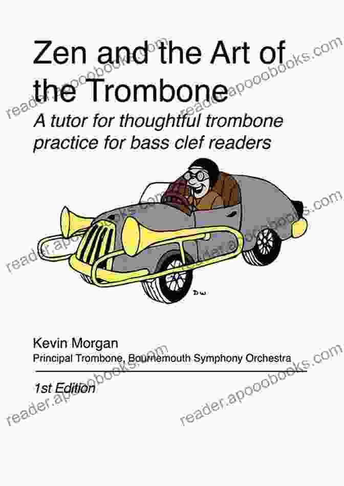 Tutor For Thoughtful Trombone Practice For Bass Clef Readers Zen And The Art Of The Trombone: A Tutor For Thoughtful Trombone Practice For Bass Clef Readers