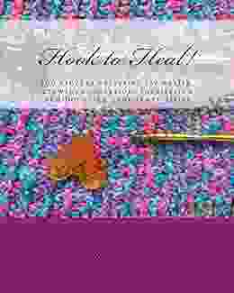 Hook To Heal : 100 Crochet Exercises For Health Growth Connection Inspiration And Honoring Your Inner Artist