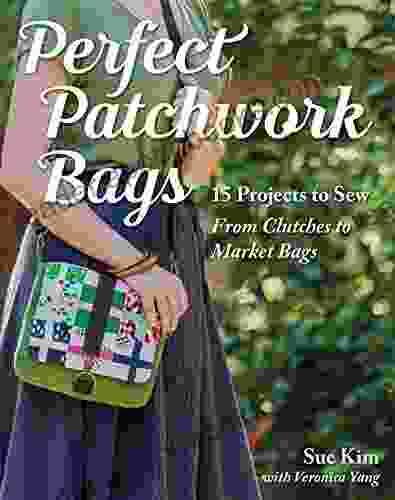 Perfect Patchwork Bags: 15 Projects to Sew From Clutches to Market Bags