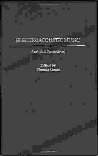 Electroacoustic Music: Analytical Perspectives (Contributions To The Study Of Music Dance 63)