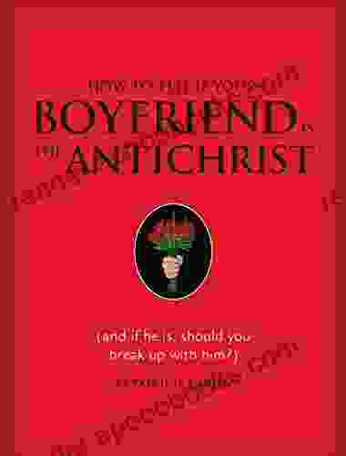 How to Tell if Your Boyfriend Is the Antichrist: (and if he is should you break up with him?)