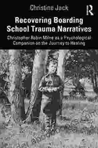 Recovering Boarding School Trauma Narratives: Christopher Robin Milne As A Psychological Companion On The Journey To Healing