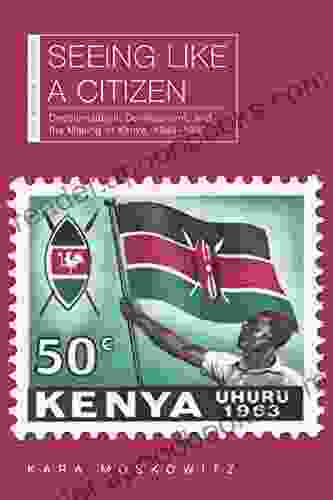 Seeing Like A Citizen: Decolonization Development And The Making Of Kenya 1945 1980 (New African Histories)