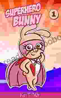 Superhero Bunny: The Origin Of The Bunny (superheros For Kids) (cute Superhero For Kids 2)