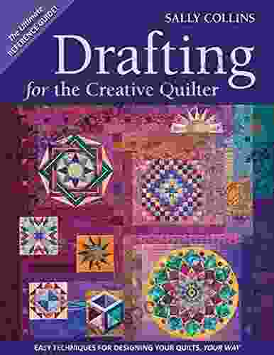 Drafting For The Creative Quilter: Easy Techniques For Designing Your Quilts Your Way