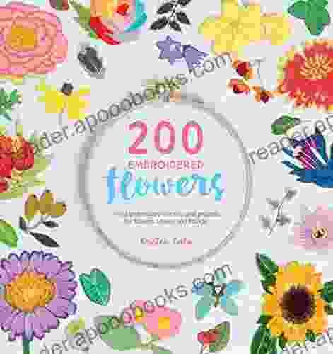 200 Embroidered Flowers: Hand Embroidery Stitches And Projects For Flowers Leaves And Foliage