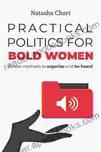 Practical Politics For Bold Women: Proven Methods To Organize And Be Heard