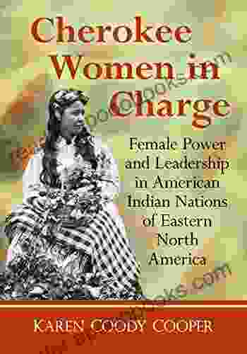 Cherokee Women In Charge: Female Power And Leadership In American Indian Nations Of Eastern North America