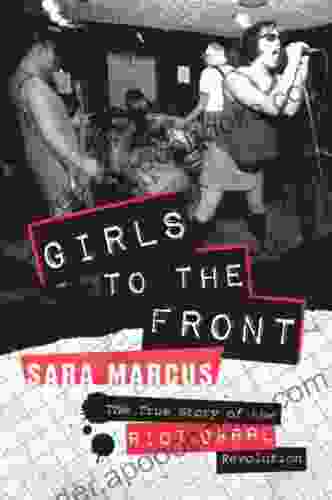 Girls To The Front: The True Story Of The Riot Grrrl Revolution