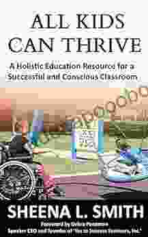 ALL KIDS CAN THRIVE: A Holistic Education Resource For A Successful And Conscious Classroom