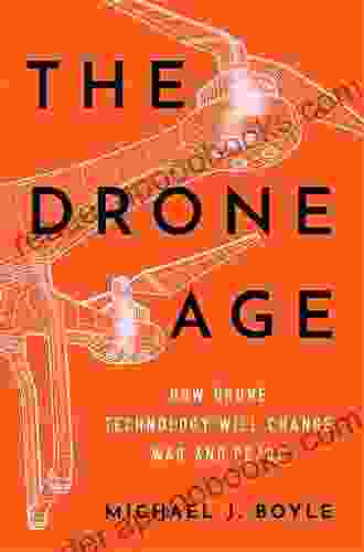 The Drone Age: How Drone Technology Will Change War And Peace