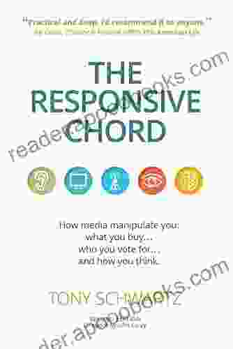 The Responsive Chord: The Responsive Chord: How Media Manipulate You: What You Buy Who You Vote For And How You Think