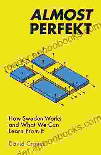 Almost Perfekt: How Sweden Works And What We Can Learn From It