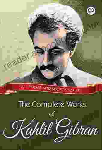 The Complete Works Of Kahlil Gibran: All Poems And Short Stories (Global Classics)