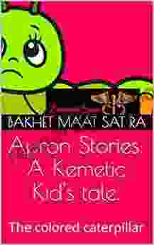 Apron Stories: A Kemetic Kid S Tale : The Colored Caterpillar (Kemetic Kids Tales)