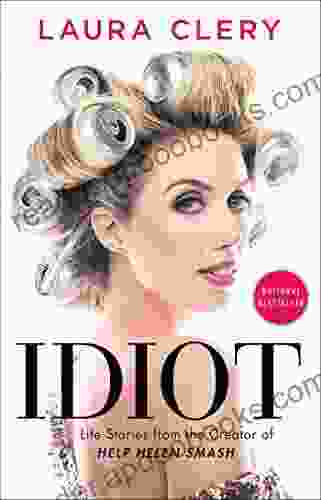 Idiot: Life Stories From The Creator Of Help Helen Smash