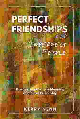 Perfect Friendships For Imperfect People: Discovering The True Meaning Of Biblical Friendship