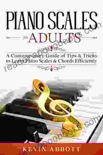 Piano Scales For Adults: A Contemporary Guide Of Tips Tricks To Learn Piano Scales Chords Efficiently