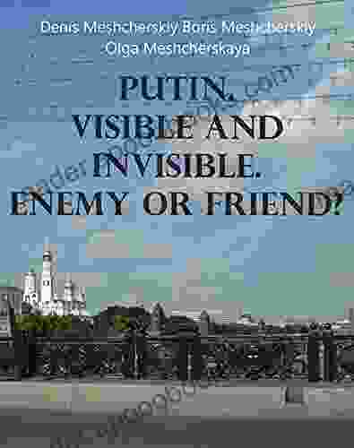 Putin Visible and Invisible Enemy or Friend?