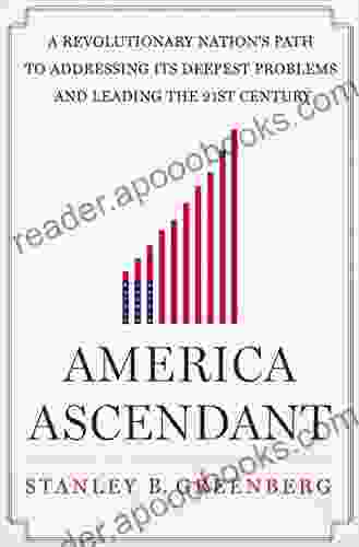 America Ascendant: A Revolutionary Nation s Path to Addressing Its Deepest Problems and Leading the 21st Century