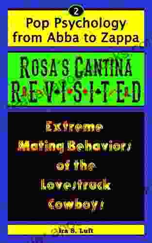 Rosa S Cantina Revisited: Extreme Mating Behaviors Of The Lovestruck Cowboys (Pop Psychology From Abba To Zappa 2)