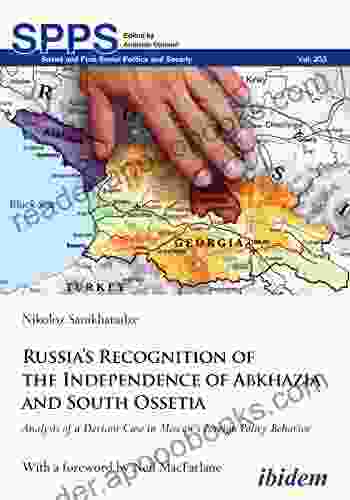 Russia s Recognition of the Independence of Abkhazia and South Ossetia: Analysis of a Deviant Case in Moscow s Foreign Policy Behavior (Soviet and Post Soviet Politics and Society)