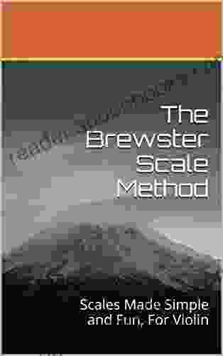 The Brewster Scale Method: Scales Made Simple And Fun For Violin