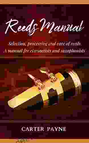 Reeds Manual: Selection Processing And Care Of Reeds A Manual For Clarinetists And Saxophonists