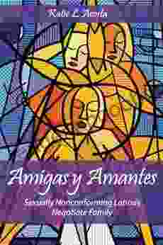 Amigas y Amantes: Sexually Nonconforming Latinas Negotiate Family (Families in Focus)