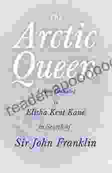 The Arctic Queen A Poem Dedicated To Elisha Kent Kane In Search Of Sir John Franklin