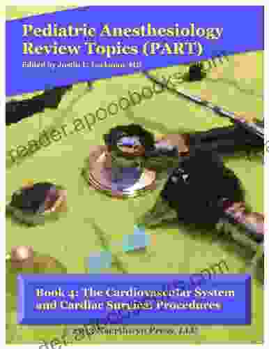 4: The Cardiovascular System And Cardiac Surgical Procedures (Pediatric Anesthesiology Review Topics)