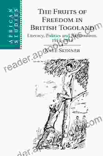 The Fruits Of Freedom In British Togoland: Literacy Politics And Nationalism 1914 2024 (African Studies 132)