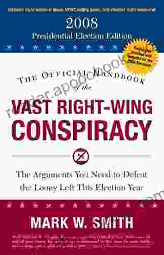 The Official Handbook Of The Vast Right Wing Conspiracy 2008: The Arguments You Need To Defeat The Loony Left This Election Year