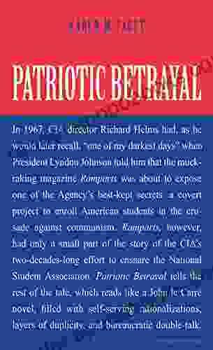 Patriotic Betrayal: The Inside Story Of The CIA S Secret Campaign To Enroll American Students In The Crusade Against Communism