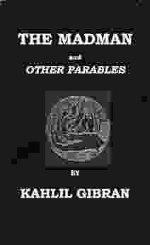 The Madman His Parables And Poems (With Interactive Table Of Contents And List Of Illustrations)