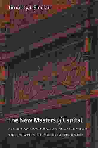 The New Masters Of Capital: American Bond Rating Agencies And The Politics Of Creditworthiness (Cornell Studies In Political Economy)