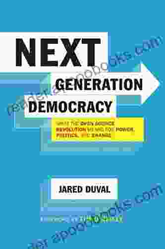 Next Generation Democracy: What The Open Source Revolution Means For Power Politics And Change