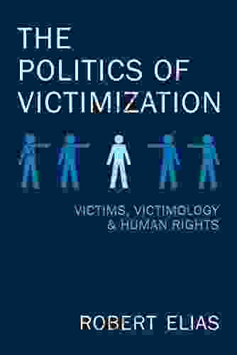 The Politics Of Victimization: Victims Victimology Human Rights