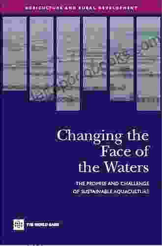 Changing The Face Of The Waters: The Promise And Challenge Of Sustainable Aquaculture (Agriculture And Rural Development Series)