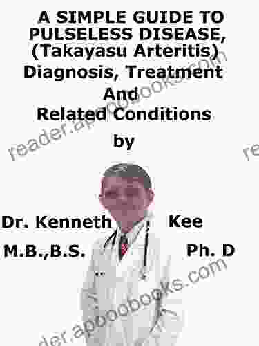 A Simple Guide To Pulseless Disease (Takayasu Arteritis) Diagnosis Treatment And Related Conditions